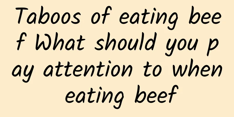 Taboos of eating beef What should you pay attention to when eating beef