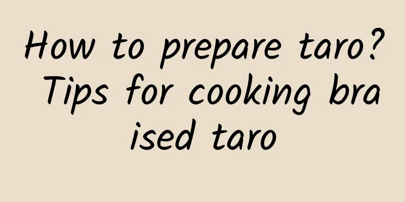 How to prepare taro? Tips for cooking braised taro