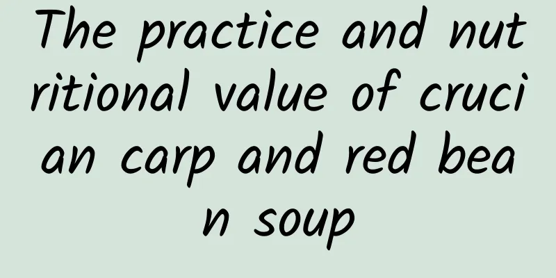 The practice and nutritional value of crucian carp and red bean soup