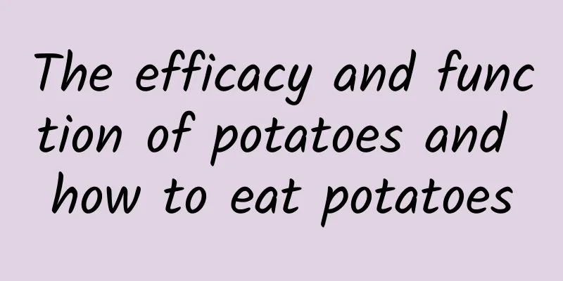 The efficacy and function of potatoes and how to eat potatoes