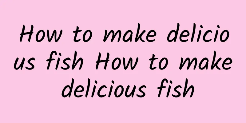 How to make delicious fish How to make delicious fish