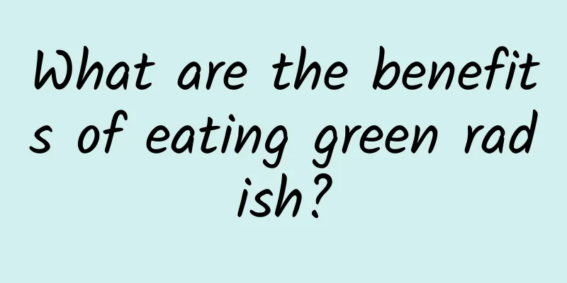 What are the benefits of eating green radish?