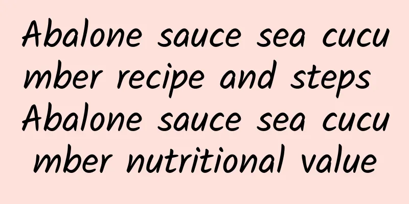 Abalone sauce sea cucumber recipe and steps Abalone sauce sea cucumber nutritional value