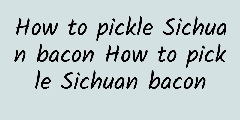 How to pickle Sichuan bacon How to pickle Sichuan bacon