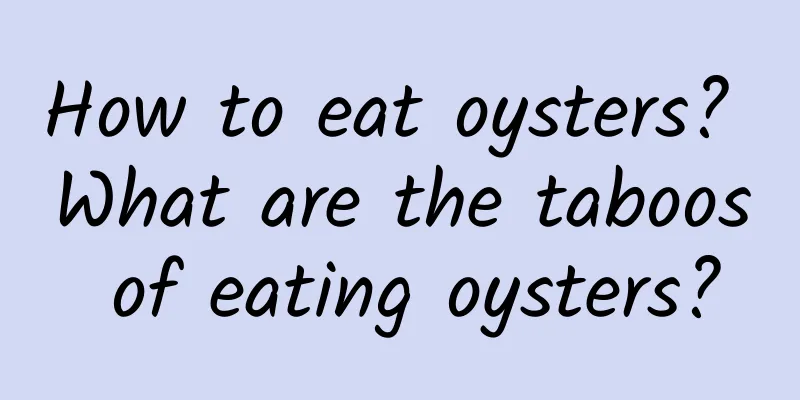 How to eat oysters? What are the taboos of eating oysters?