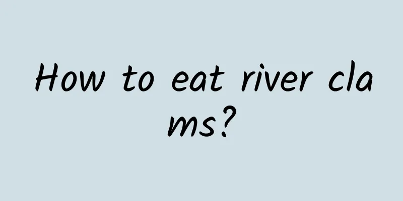 How to eat river clams?