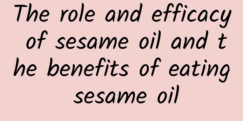 The role and efficacy of sesame oil and the benefits of eating sesame oil