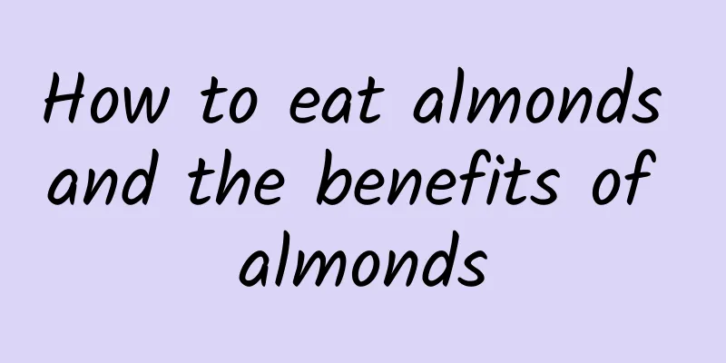 How to eat almonds and the benefits of almonds