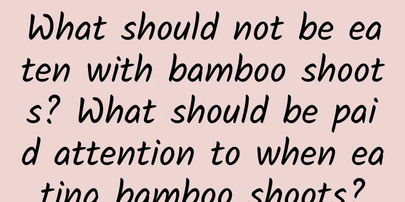 What should not be eaten with bamboo shoots? What should be paid attention to when eating bamboo shoots?