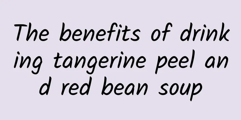 The benefits of drinking tangerine peel and red bean soup