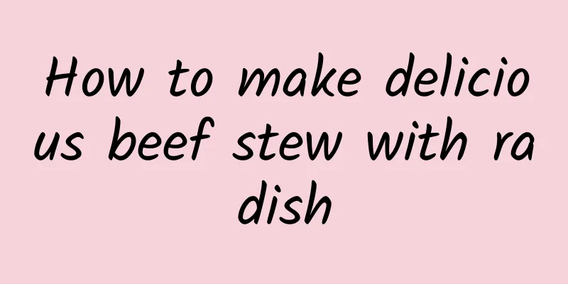 How to make delicious beef stew with radish