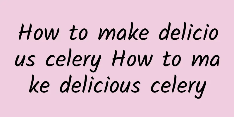 How to make delicious celery How to make delicious celery