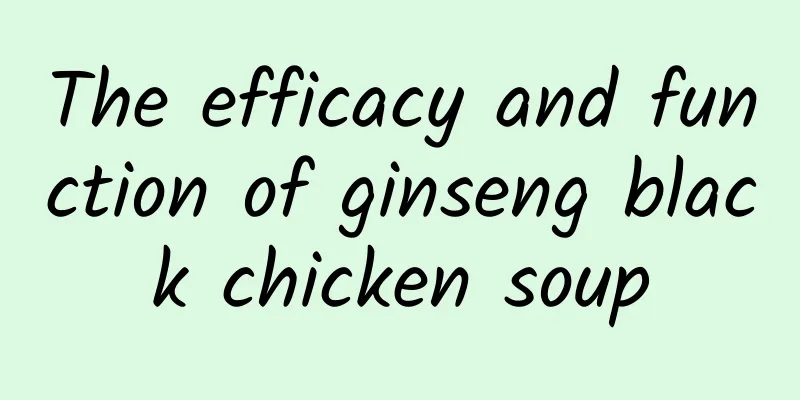 The efficacy and function of ginseng black chicken soup