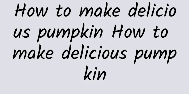 How to make delicious pumpkin How to make delicious pumpkin