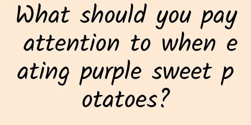 What should you pay attention to when eating purple sweet potatoes?