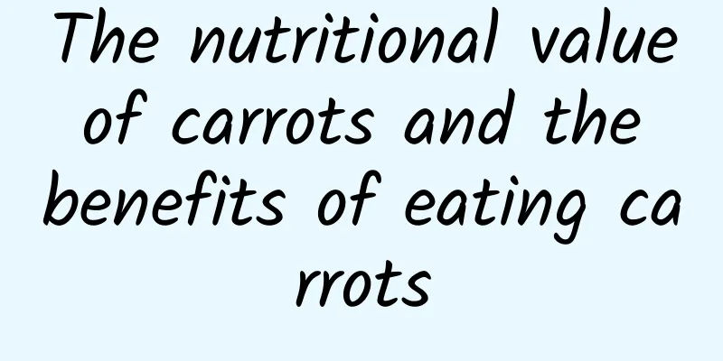 The nutritional value of carrots and the benefits of eating carrots