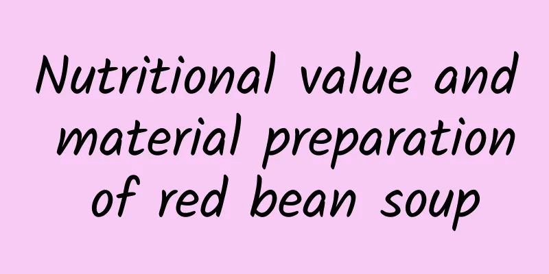 Nutritional value and material preparation of red bean soup