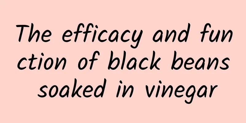 The efficacy and function of black beans soaked in vinegar