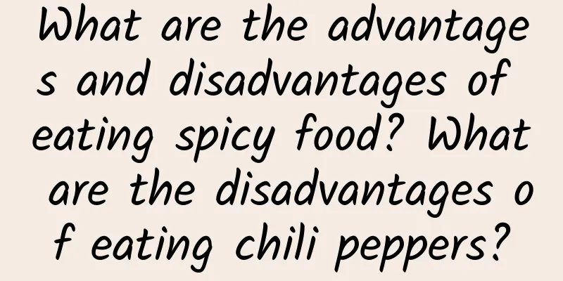 What are the advantages and disadvantages of eating spicy food? What are the disadvantages of eating chili peppers?