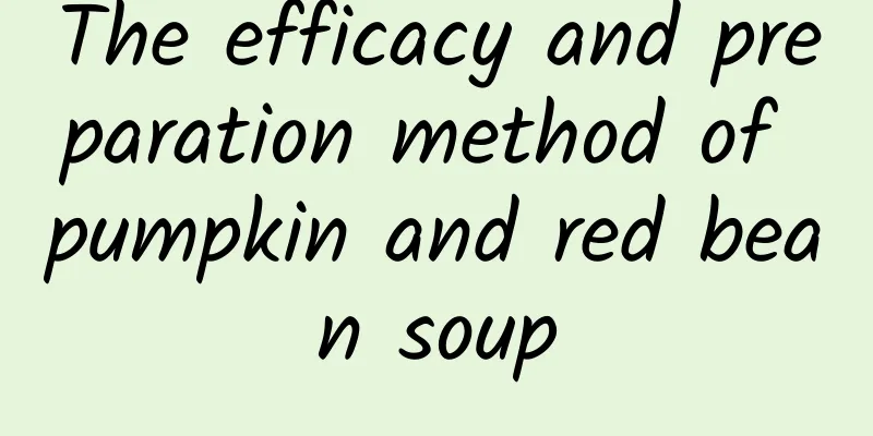 The efficacy and preparation method of pumpkin and red bean soup