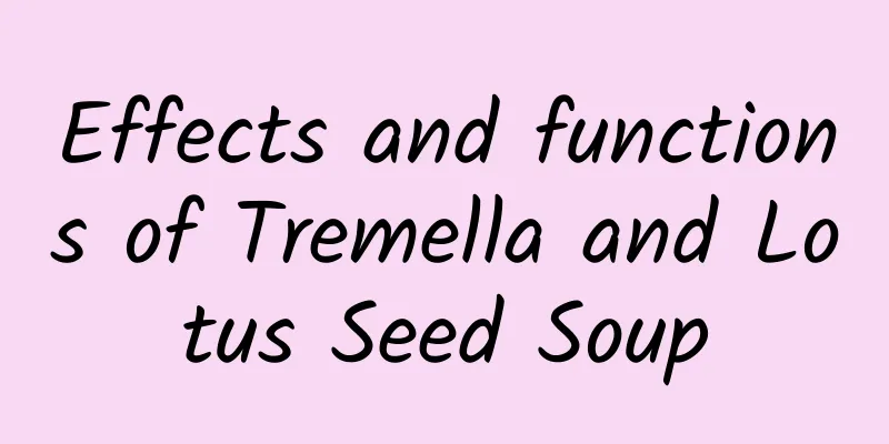 Effects and functions of Tremella and Lotus Seed Soup