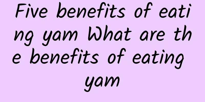 Five benefits of eating yam What are the benefits of eating yam