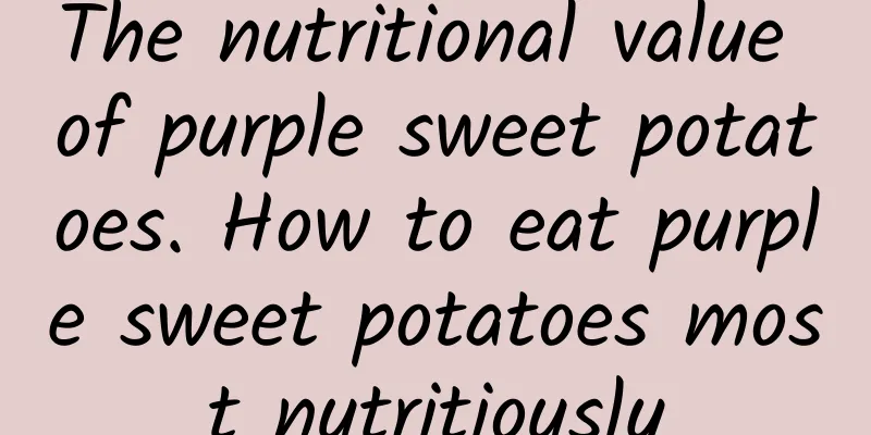 The nutritional value of purple sweet potatoes. How to eat purple sweet potatoes most nutritiously