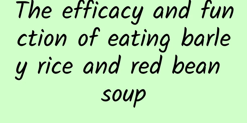 The efficacy and function of eating barley rice and red bean soup