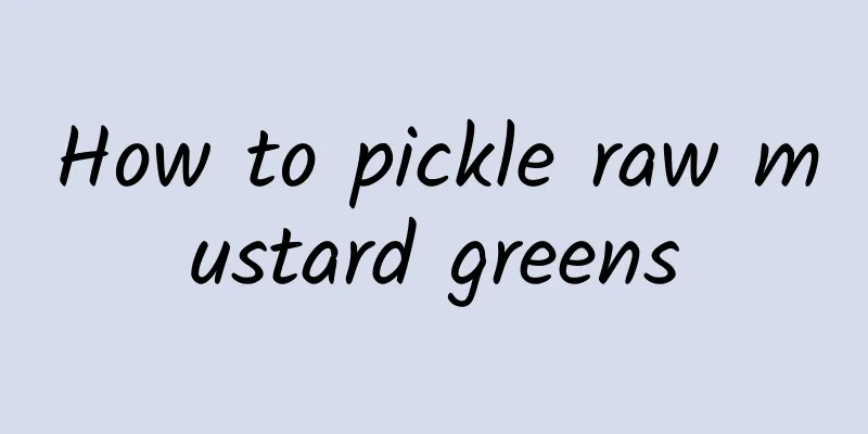 How to pickle raw mustard greens