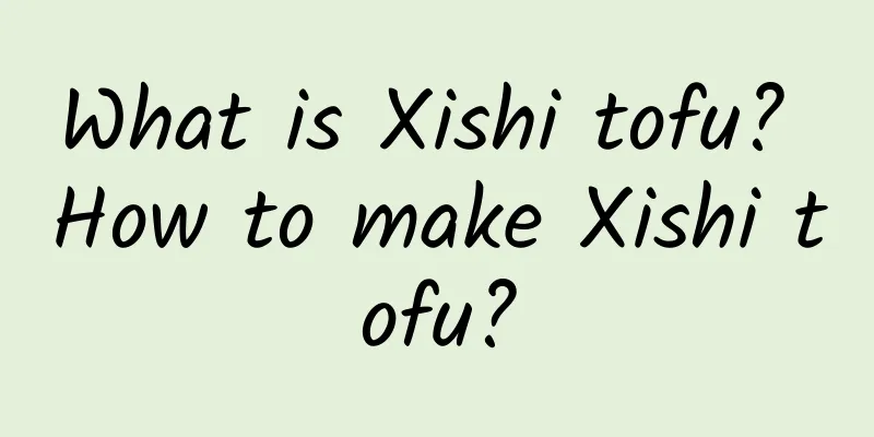 What is Xishi tofu? How to make Xishi tofu?