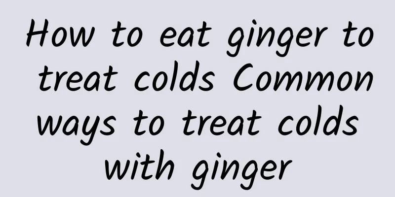 How to eat ginger to treat colds Common ways to treat colds with ginger