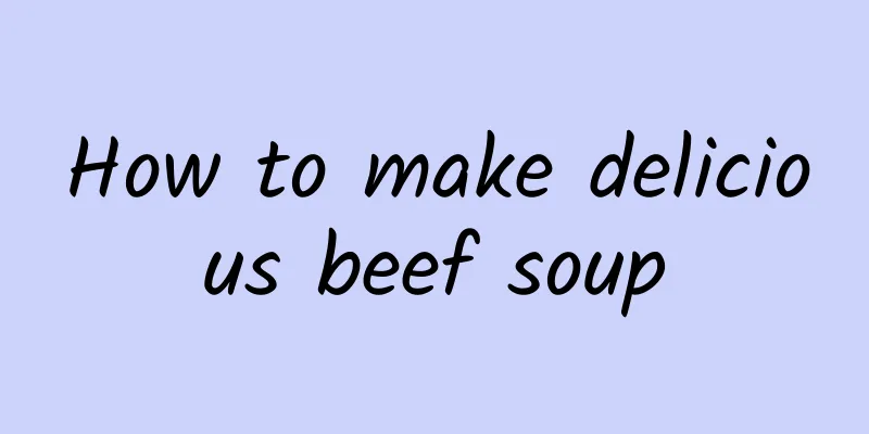 How to make delicious beef soup