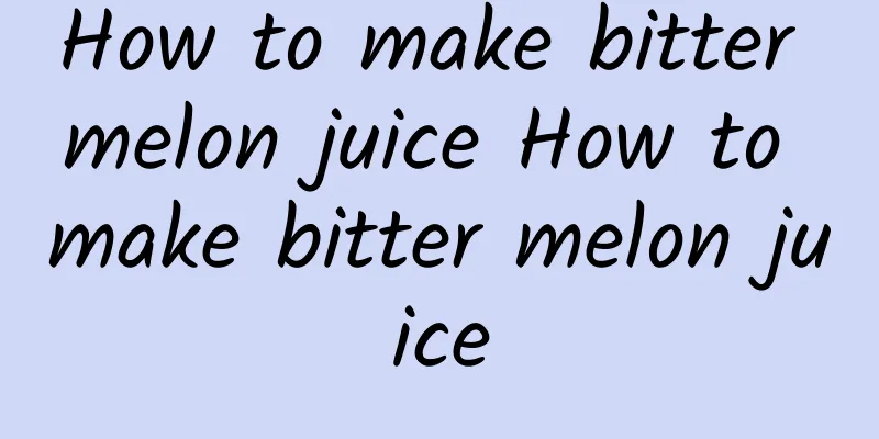 How to make bitter melon juice How to make bitter melon juice