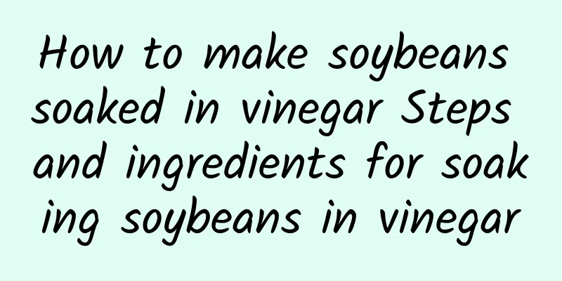 How to make soybeans soaked in vinegar Steps and ingredients for soaking soybeans in vinegar