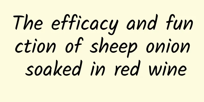 The efficacy and function of sheep onion soaked in red wine