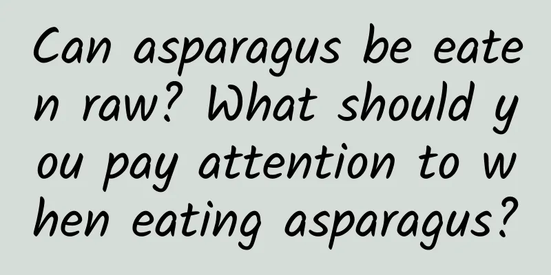 Can asparagus be eaten raw? What should you pay attention to when eating asparagus?