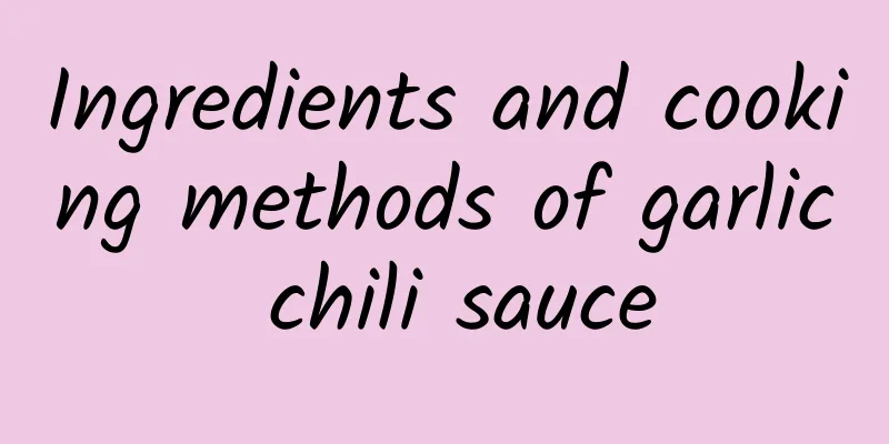 Ingredients and cooking methods of garlic chili sauce