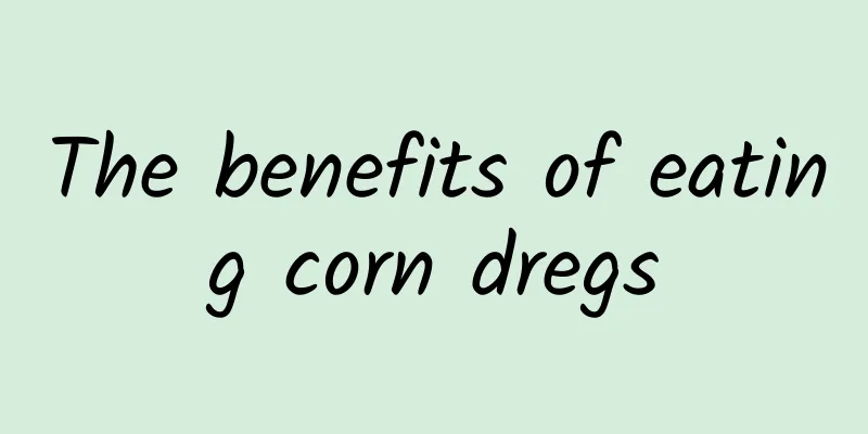 The benefits of eating corn dregs