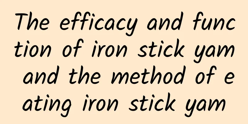 The efficacy and function of iron stick yam and the method of eating iron stick yam