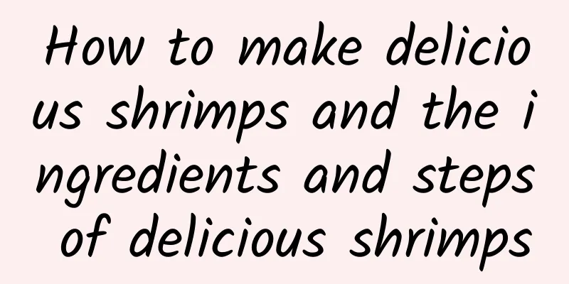 How to make delicious shrimps and the ingredients and steps of delicious shrimps