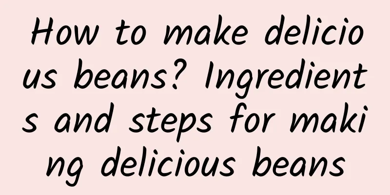 How to make delicious beans? Ingredients and steps for making delicious beans