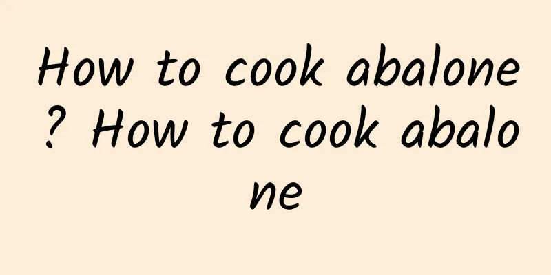 How to cook abalone? How to cook abalone