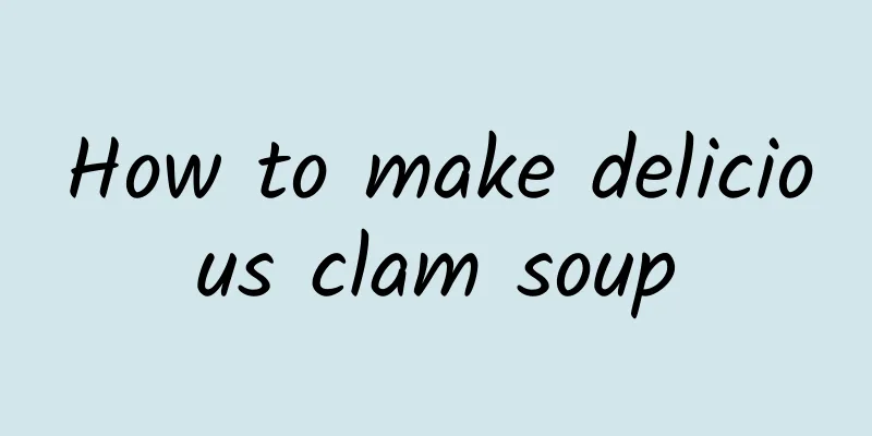 How to make delicious clam soup