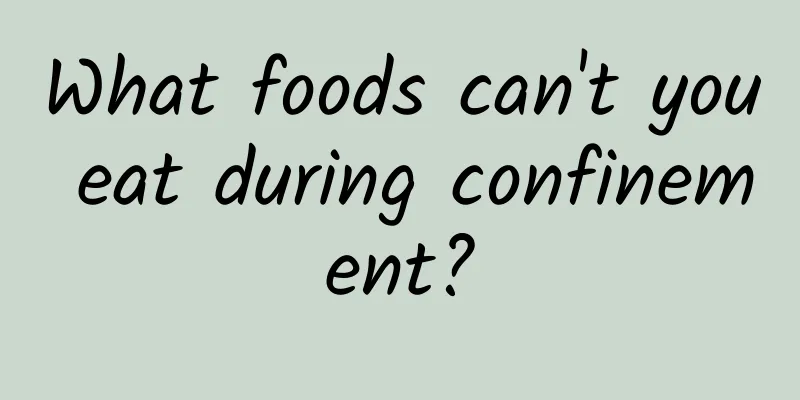 What foods can't you eat during confinement?