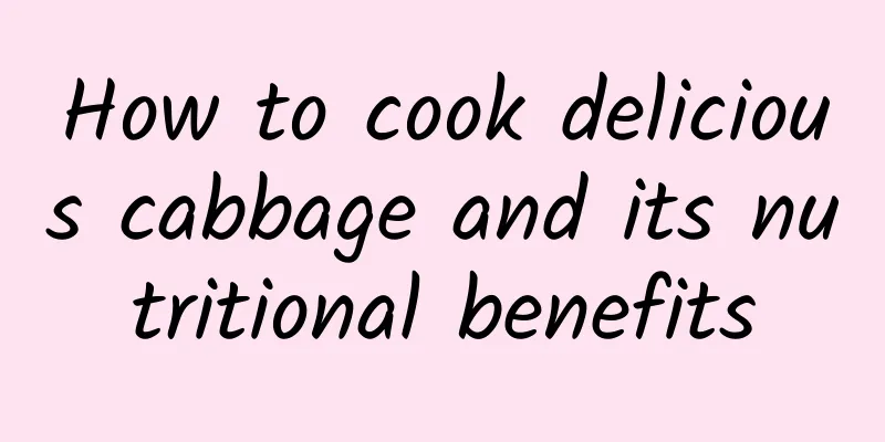 How to cook delicious cabbage and its nutritional benefits