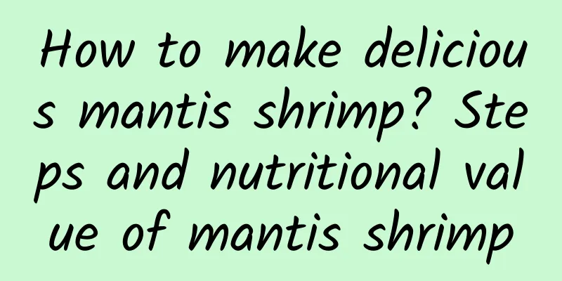 How to make delicious mantis shrimp? Steps and nutritional value of mantis shrimp