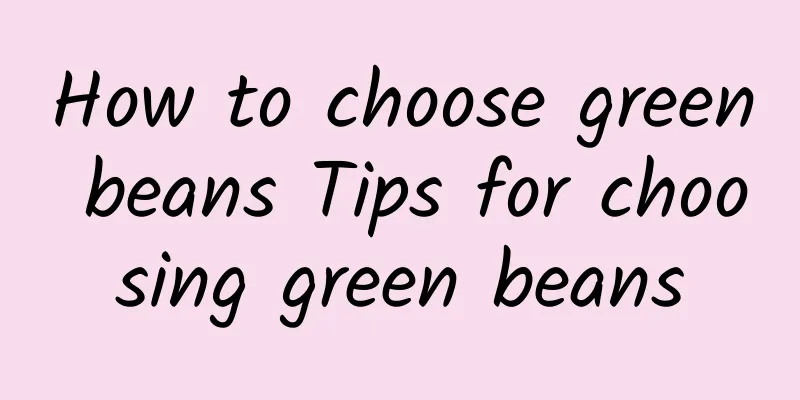 How to choose green beans Tips for choosing green beans