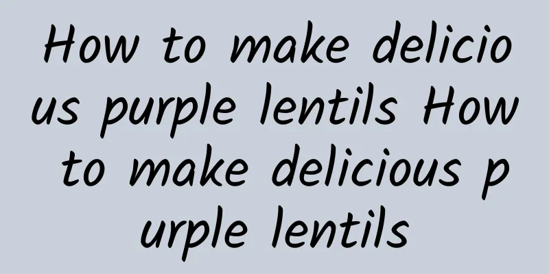 How to make delicious purple lentils How to make delicious purple lentils