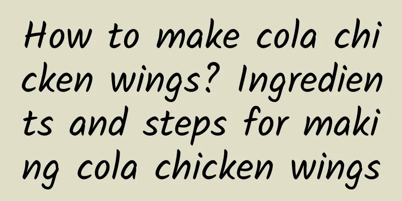 How to make cola chicken wings? Ingredients and steps for making cola chicken wings