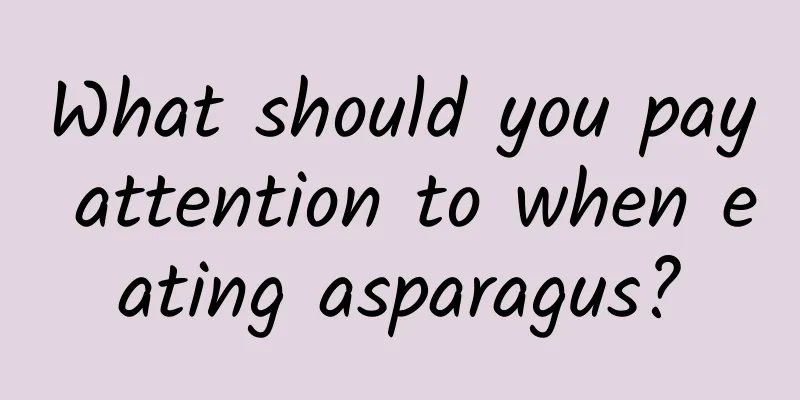 What should you pay attention to when eating asparagus?